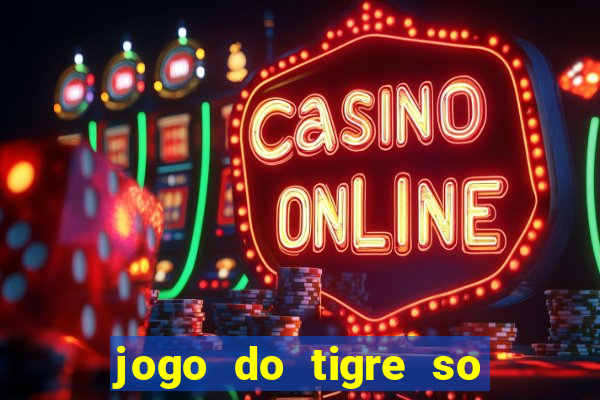 jogo do tigre so para brincar